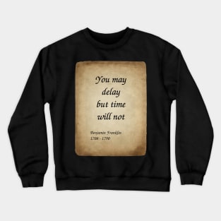 Benjamin Franklin, American Polymath and Founding Father of the United States. You may delay but time will not. Crewneck Sweatshirt